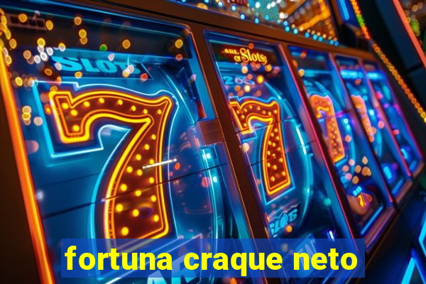 fortuna craque neto